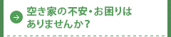 空き家の不安・お困りはありませんか？