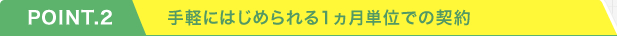 手軽にはじめられる1ヵ月単位での契約