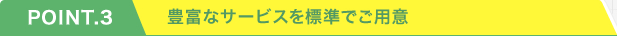 豊富なサービスを標準でご用意